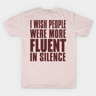 I WISH PEOPLE WERE MORE FLUENT IN SILENCE T-Shirt